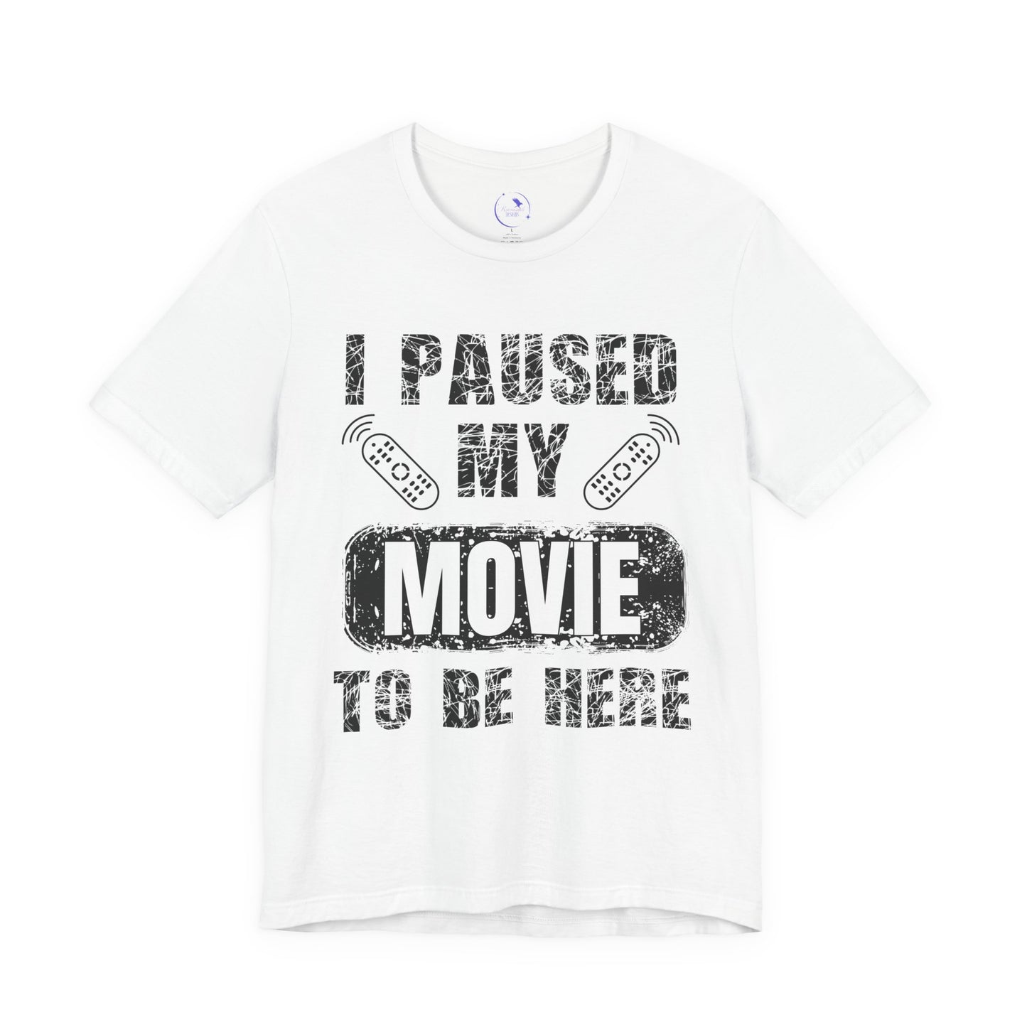 Funny Movie Lover Tee - I Paused My Movie To Be Here, Unisex T-Shirt for Movie Fans