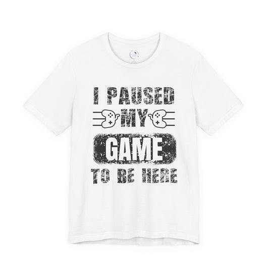 Gamer's Unisex Tee – I Paused My Game To Be Here, Video Game Shirt, Fun Gaming Apparel, Cool Geek Fashion, Gift for Gamers