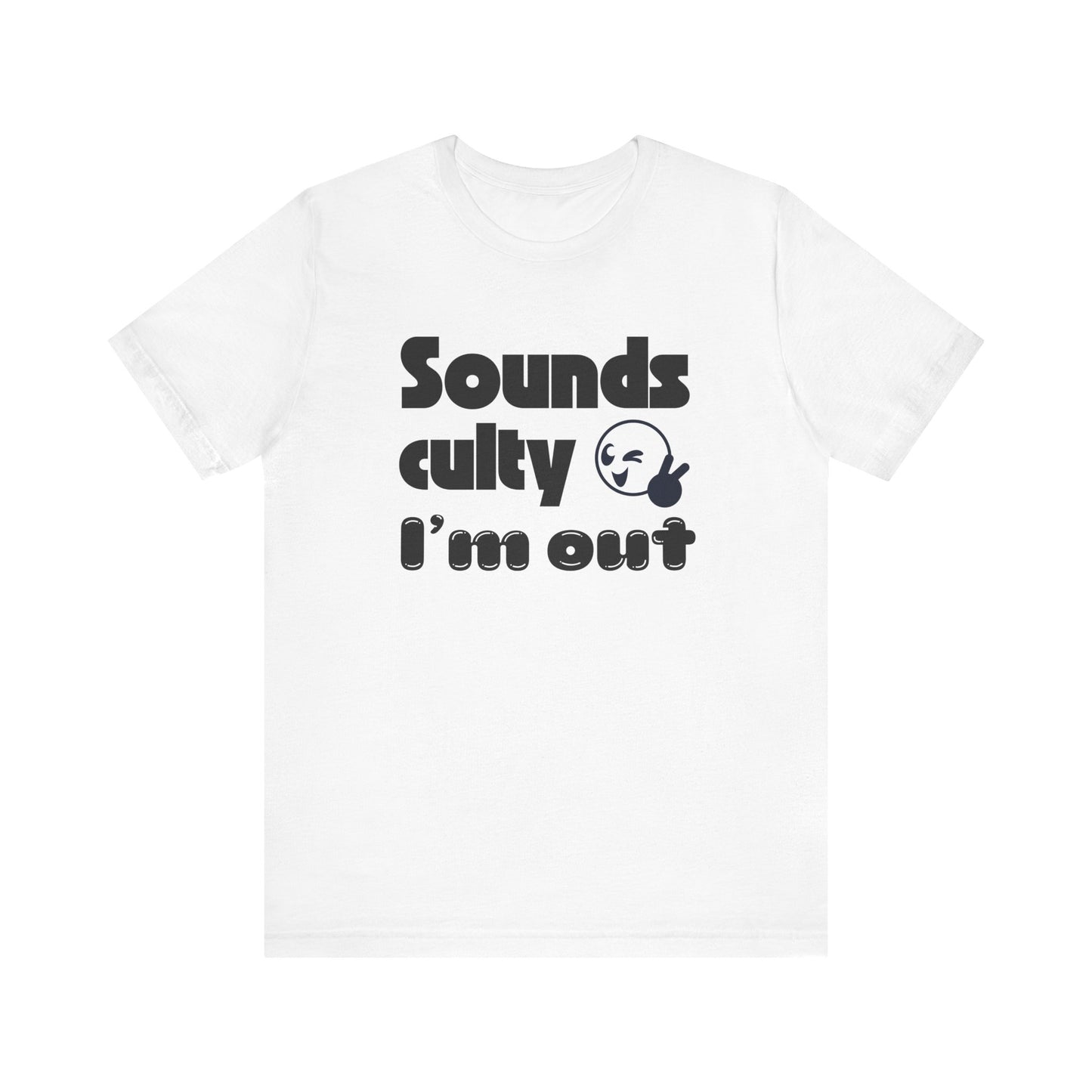Funny "Sounds Culty, I'm Out" - Unisex Tee