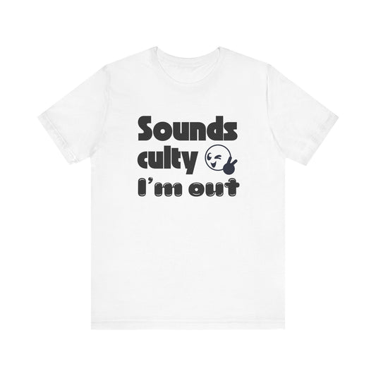 Funny "Sounds Culty, I'm Out" - Unisex Tee