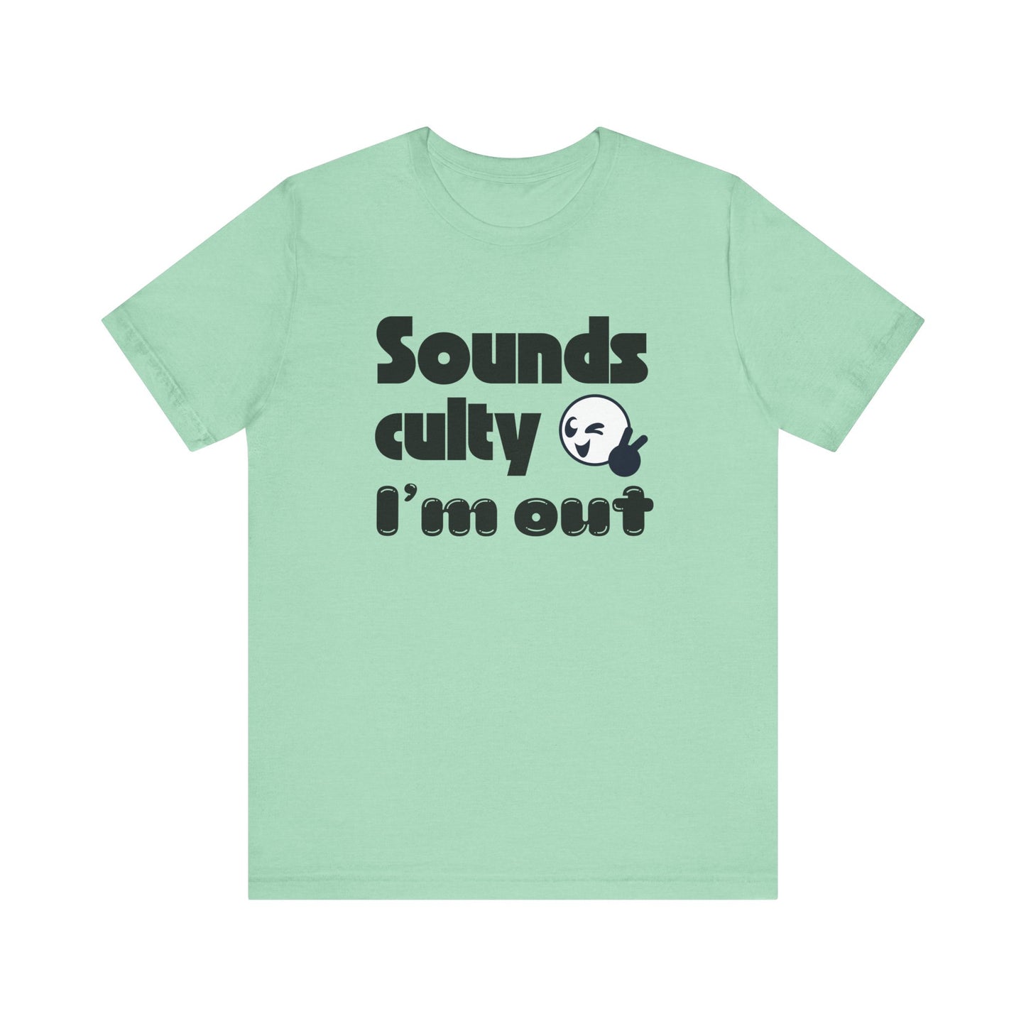 Funny "Sounds Culty, I'm Out" - Unisex Tee
