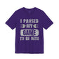 Gamer's Unisex Tee – I Paused My Game To Be Here, Video Game Shirt, Fun Gaming Apparel, Cool Geek Fashion, Gift for Gamers