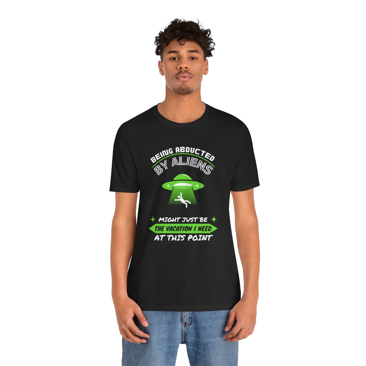 Funny Alien Abduction Tee - "Being Abducted by Aliens Might Just Be the Vacation I Need"