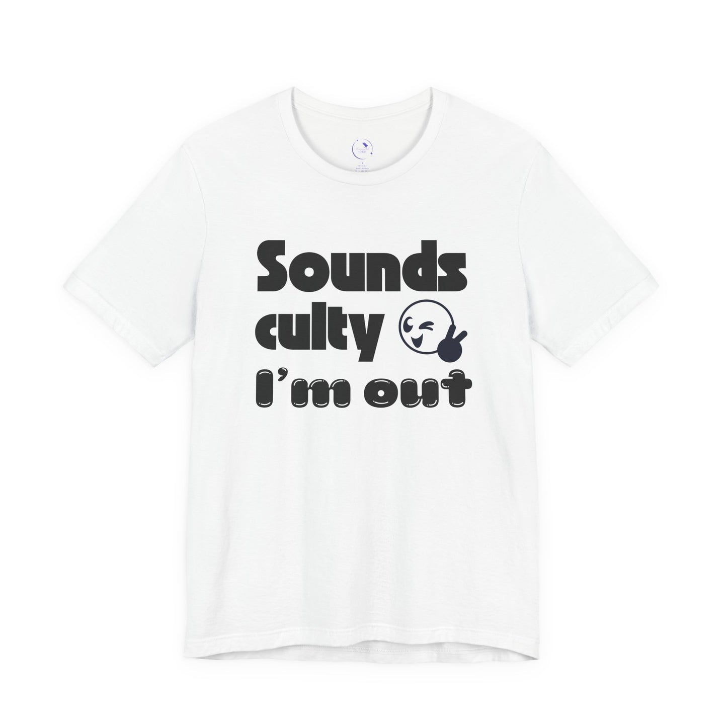 "Sounds Culty, I'm Out" - Unisex Tee