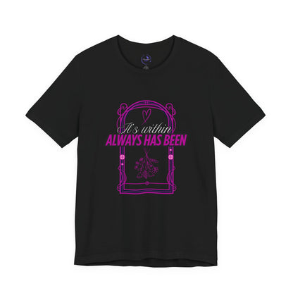 Unisex 'It's Within, Always Has Been' Design | Inspirational Shirt, Gift for Friends, Casual Wear