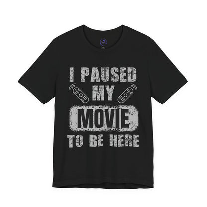 Funny Movie Lover Tee - I Paused My Movie To Be Here, Unisex T-Shirt for Movie Fans