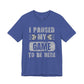 Gamer's Unisex Tee – I Paused My Game To Be Here, Video Game Shirt, Fun Gaming Apparel, Cool Geek Fashion, Gift for Gamers