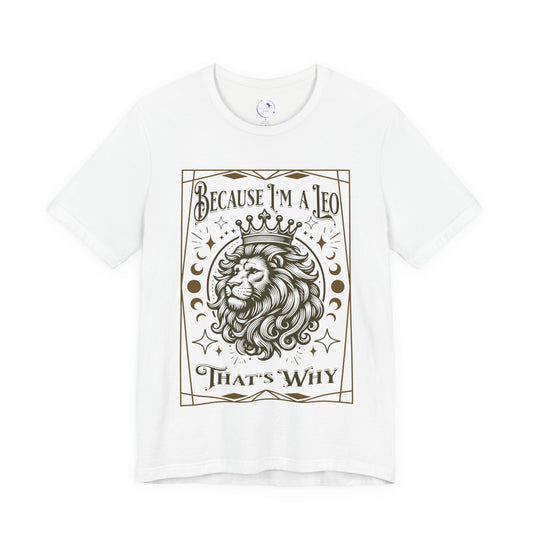 Because I'm a Leo Unisex Tee |  Zodiac Shirt, Gift for Leo, Birthday Tee