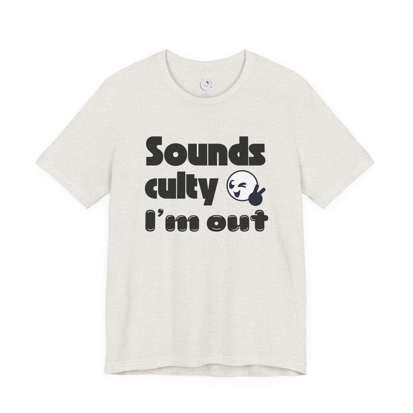 "Sounds Culty, I'm Out" - Unisex Tee