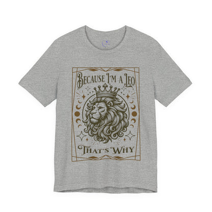 Because I'm a Leo Unisex Tee |  Zodiac Shirt, Gift for Leo, Birthday Tee