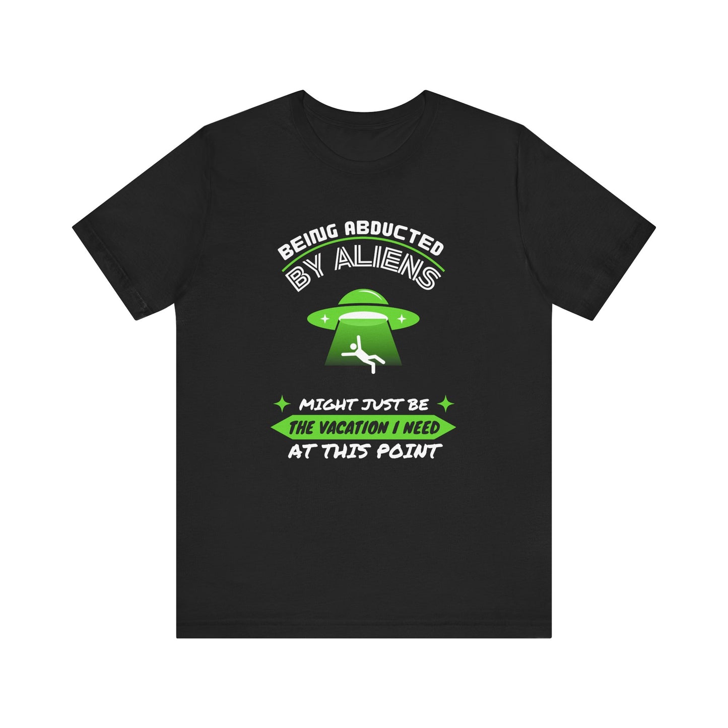Funny Alien Abduction Tee - "Being Abducted by Aliens Might Just Be the Vacation I Need"