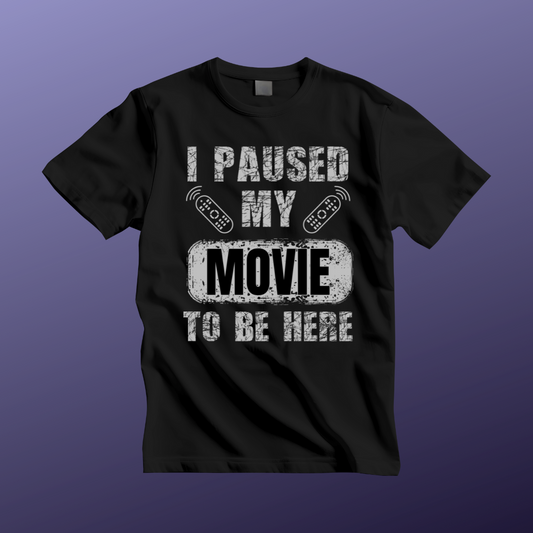 Funny Movie Lover Tee - I Paused My Movie To Be Here, Unisex T-Shirt for Movie Fans