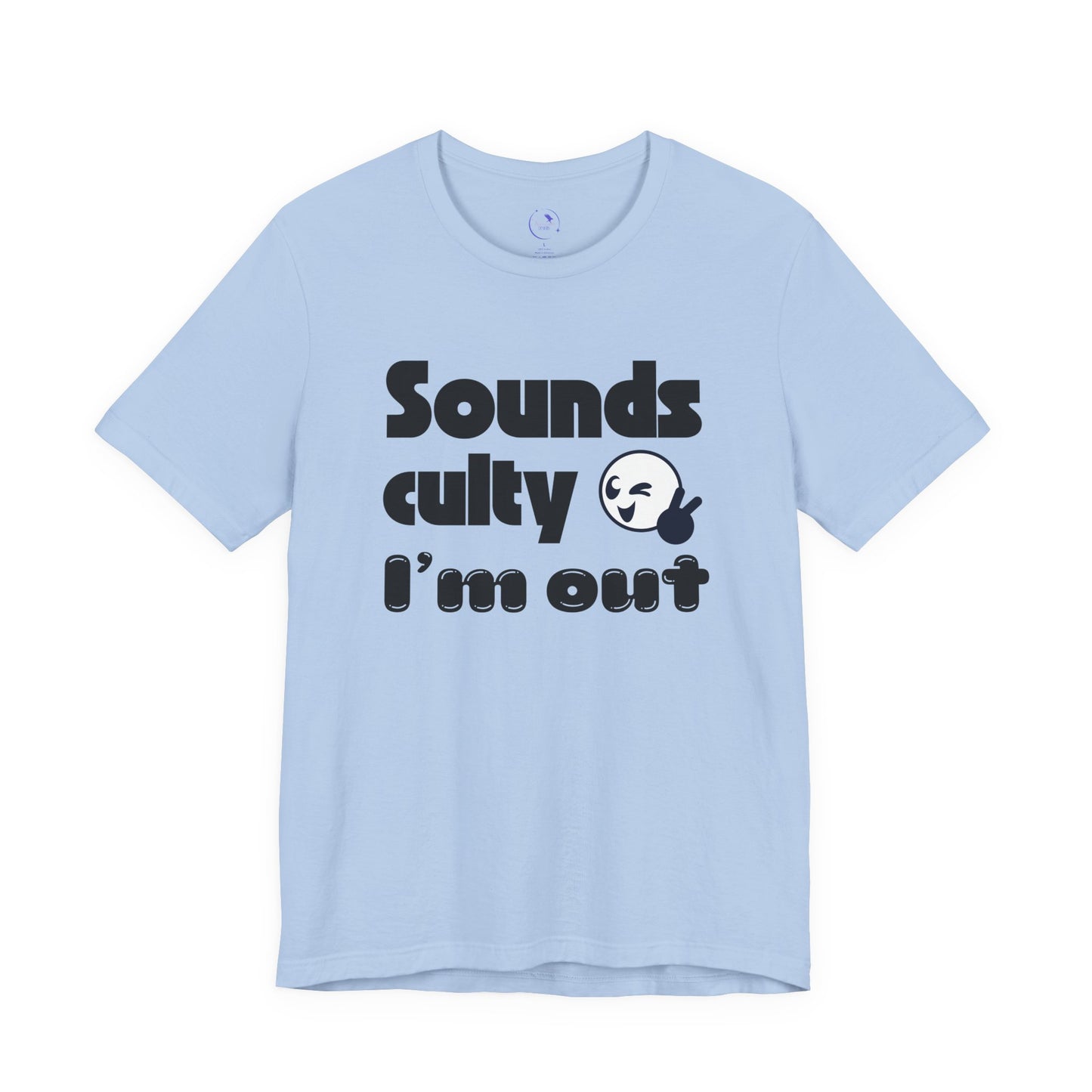 "Sounds Culty, I'm Out" - Unisex Tee