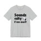 "Sounds Culty, I'm Out" - Unisex Tee