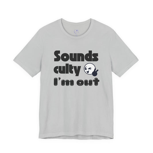 "Sounds Culty, I'm Out" - Unisex Tee