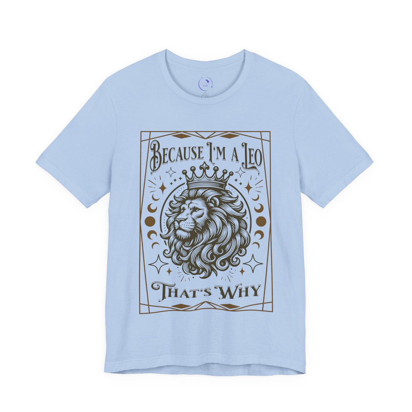 Because I'm a Leo Unisex Tee |  Zodiac Shirt, Gift for Leo, Birthday Tee