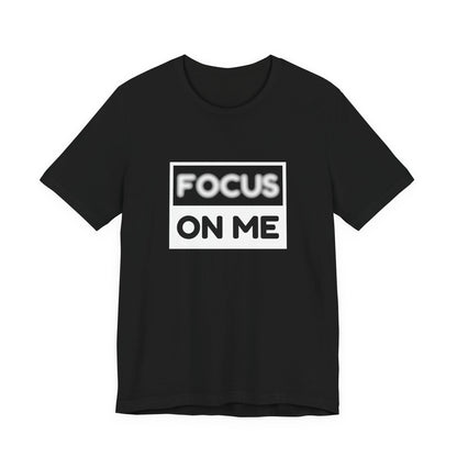 Focus on Me Unisex Tee - Casual Wear, Gift for Him/Her, Motivational Quote Shirt, Everyday Comfort, Stylish Black Tee
