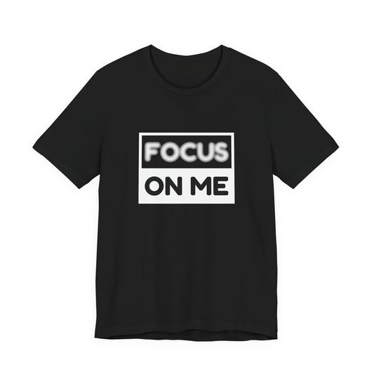 Focus on Me Unisex Tee - Casual Wear, Gift for Him/Her, Motivational Quote Shirt, Everyday Comfort, Stylish Black Tee